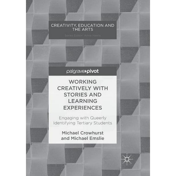 Creativity, Education and the Arts Working Creatively with Stories and Learning Experiences: Engaging with Queerly Identifying Tertiary Students, (Paperback)