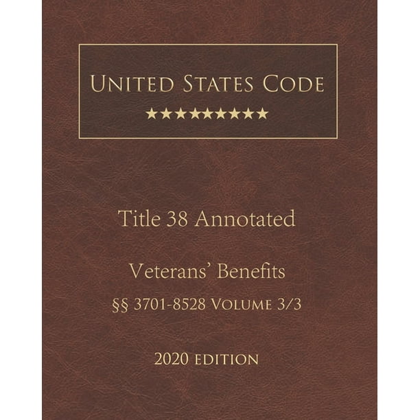 United States Code Annotated Title 38 Veterans' Benefits 2020 Edition