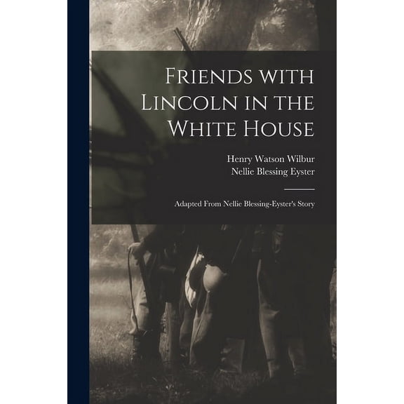 Friends With Lincoln in the White House: Adapted From Nellie Blessing-Eyster's Story, (Paperback)