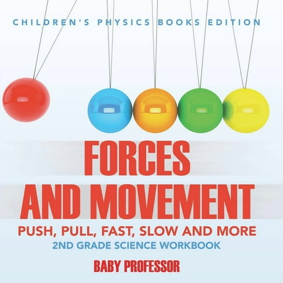 Forces and Movement (Push, Pull, Fast, Slow and More): 2nd Grade Science Workbook Children's Physics Books Edition, (Paperback)
