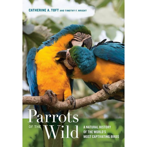 Parrots of the Wild : A Natural History of the World’s Most Captivating Birds (Edition 1) (Hardcover)