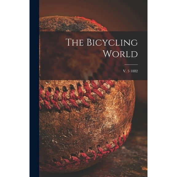The Bicycling World; v. 5 1882 (Paperback)