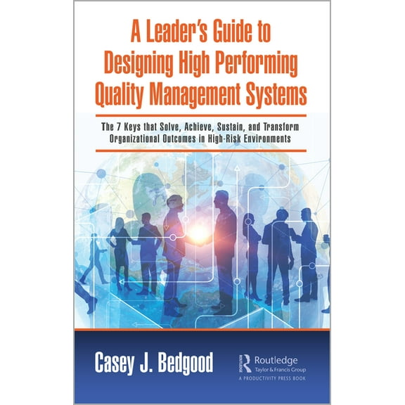 A Leader's Guide to Designing High Performing Quality Management Systems: The 7 Keys that Solve, Achieve, Sustain, and T, (Paperback)