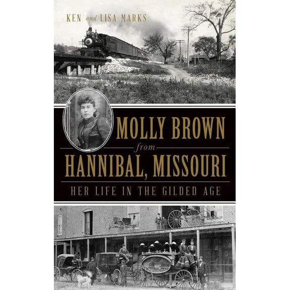 Molly Brown from Hannibal, Missouri: Her Life in the Gilded Age, (Hardcover)