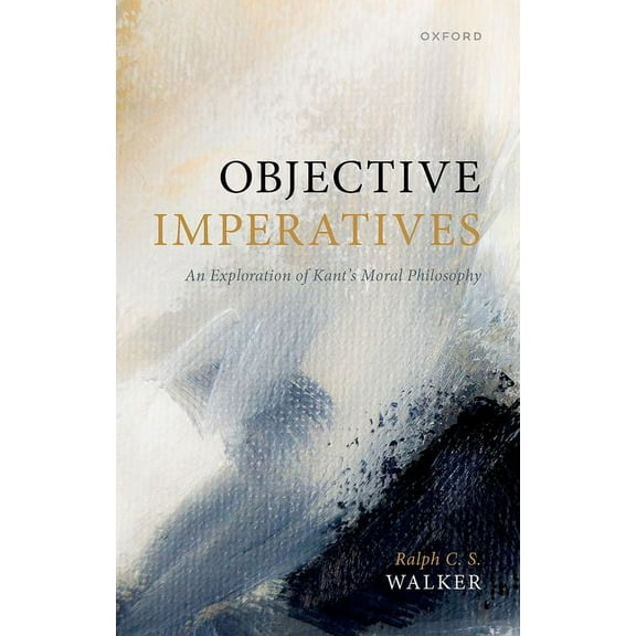 Objective Imperatives: An Exploration of Kant's Moral Philosophy, (Hardcover)