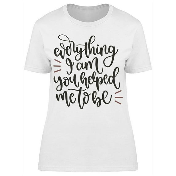 What I'm You Helped Me To Be Tee Women's -Image by Shutterstock