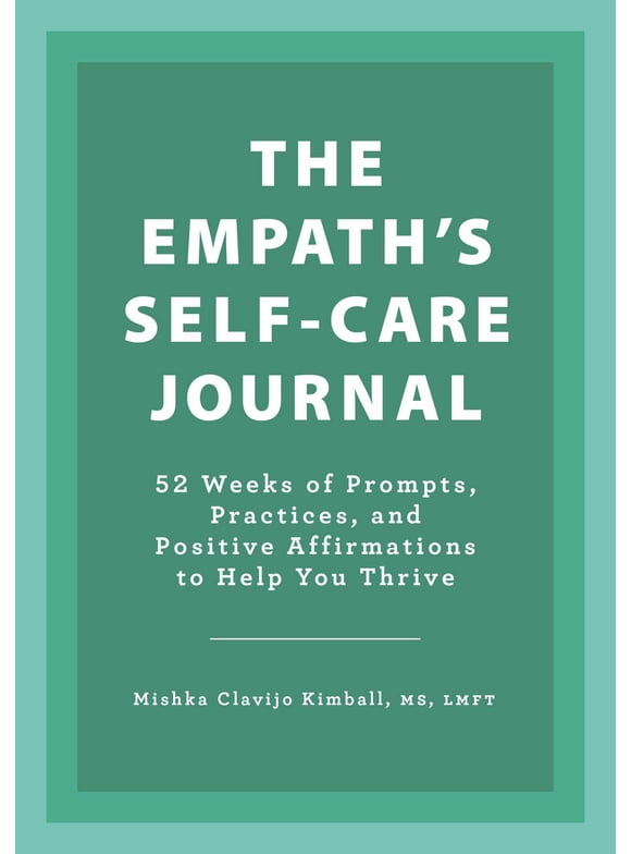 The Empath's Self-Care Journal : 52 Weeks of Prompts, Practices, and Positive Affirmations to Help You Thrive (Paperback)