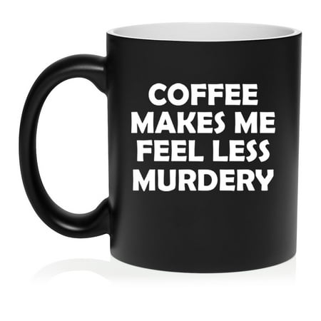 

Coffee Makes Me Feel Less Murdery FunnyCeramic Coffee Mug Tea Cup Gift for Her Friend Coworker Sister (11oz Matte Black)