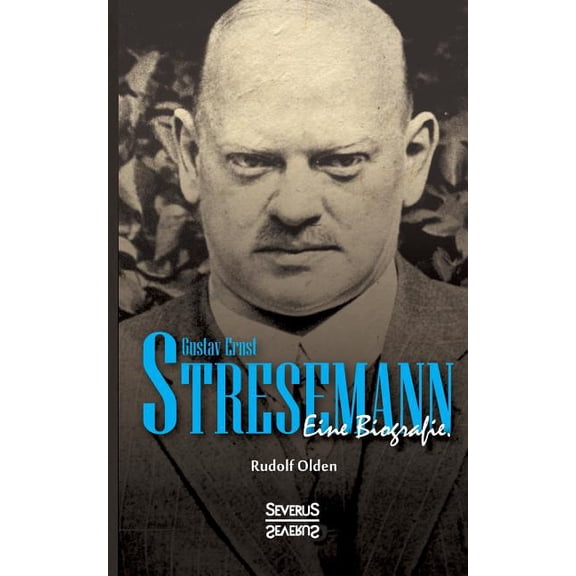 Gustav Ernst Stresemann. Eine Biographie.: Von der Jugend, über die Zeit der Weimarer Republik bis zu seinem Tod im Oktober 1929. -- Rudolf Olden