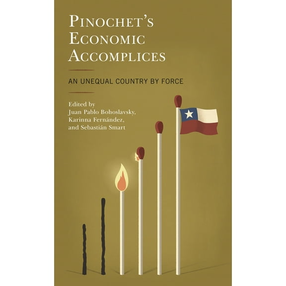 Pinochet's Economic Accomplices: An Unequal Country by Force, (Hardcover)