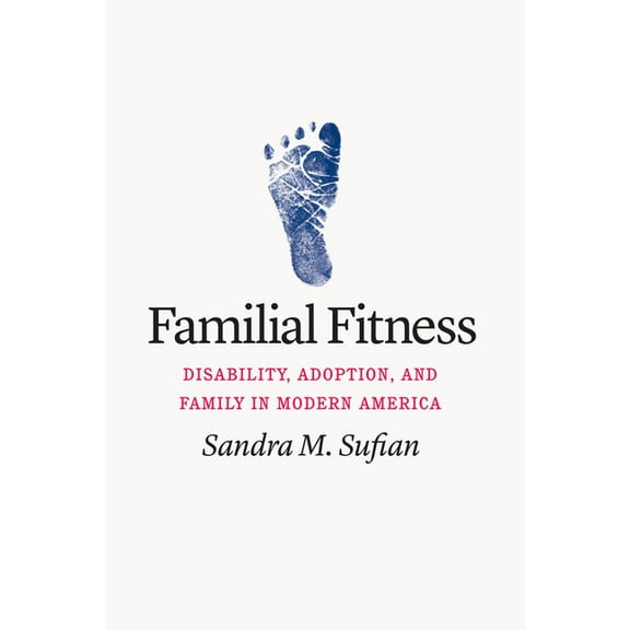 Familial Fitness: Disability, Adoption, and Family in Modern America, (Hardcover)