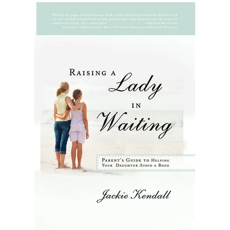 Raising a Lady in Waiting : Parent's Guide to Helping Your Daughter Avoid a Bozo