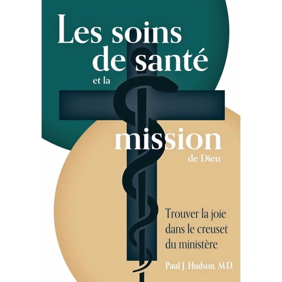 Les soins de santÃ© et la mission de Dieu: Trouver la joie dans le creuset du ministÃ¨re, (Paperback)