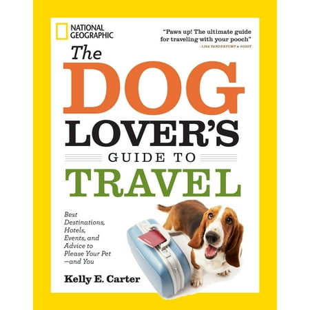 The Dog Lover's Guide to Travel : Best Destinations, Hotels, Events, and Advice to Please Your Pet-and (Best Hotel Brands In The World)