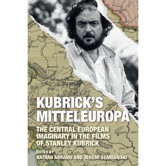 Kubrick's Mitteleuropa: The Central European Imaginary in the Films of Stanley Kubrick, (Hardcover)