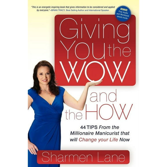 Giving You the Wow and the How: 44 Tips from the Millionaire Manicurist That Will Change Your Life Now, (Paperback)