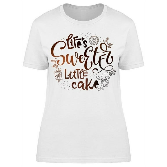 Life's Sweeter With Little Cake T-Shirt Women -Image by Shutterstock, Female 3X-Large