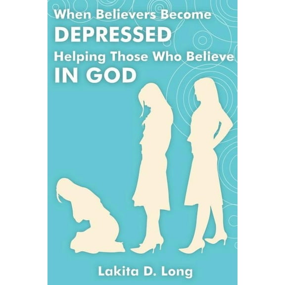 When Believers Become Depressed : Helping Those Who Believe in God