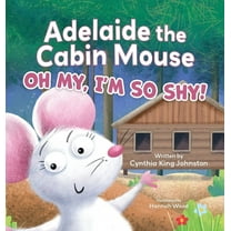 Adelaide the Cabin Mouse: Oh my, I'm so shy!, (Hardcover)