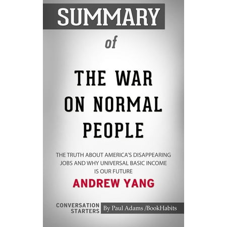 Summary of The War on Normal People: The Truth About America's Disappearing Jobs and Why Universal Basic Income Is Our Future - (Best Jobs In Future America)
