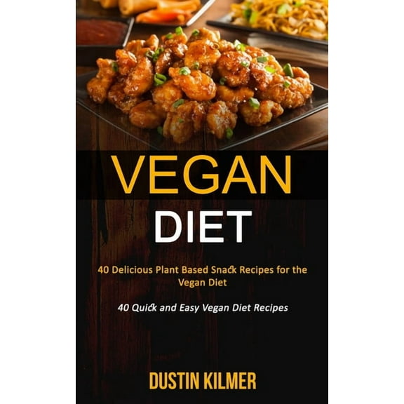 Vegan Diet: 40 Delicious Plant Based Snack Recipes for the Vegan Diet (40 Quick and Easy Vegan Diet Recipes), (Paperback)