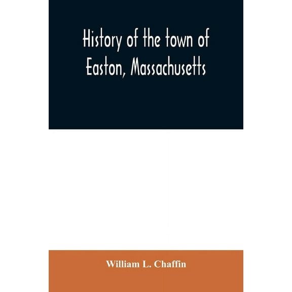 History of the town of Easton, Massachusetts, (Paperback)