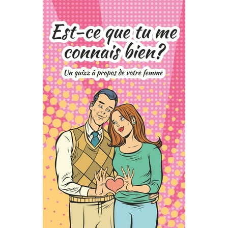 Est-ce que tu me connais bien?: Un Quizz à propos de votre femme - idée cadeau saint valentin, anniversaire de mariage, ... (Paperback)