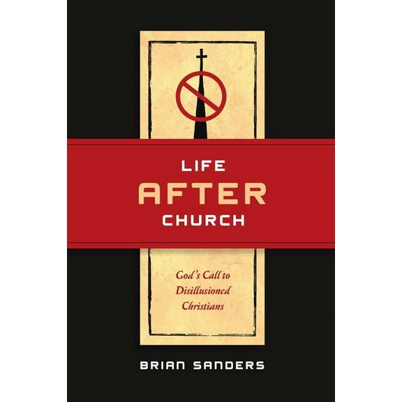 Life After Church: God's Call to Disillusioned Christians, (Paperback)