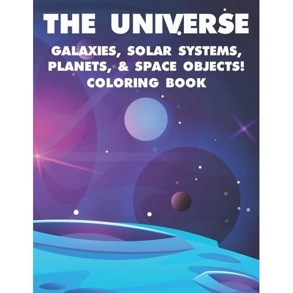 The Universe Galaxies, Solar Systems, Planets, & Space Objects! Coloring Book: A Collection Of Outer Space Illustrations, (Paperback)