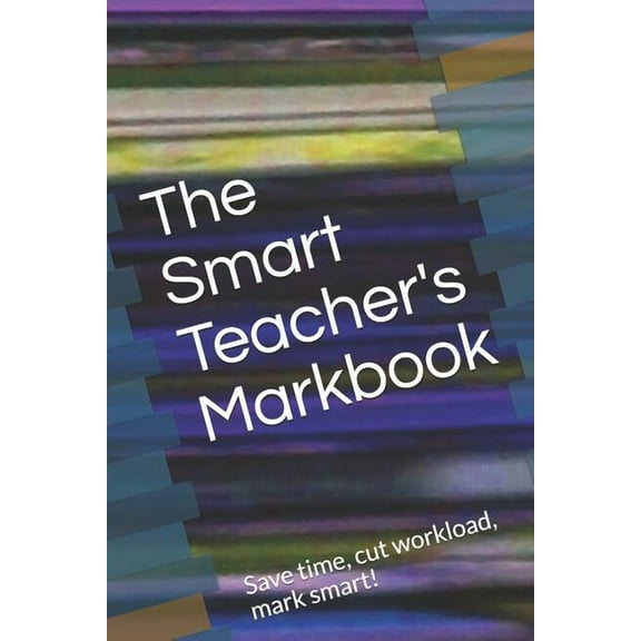 The Smart Teacher's Markbook: Save time, cut workload, mark smart!, (Paperback)