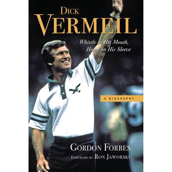 Dick Vermeil : Whistle in His Mouth, Heart on His Sleeve (Hardcover)