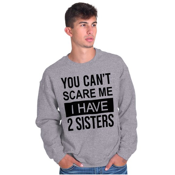 You Cant Scare Me I Have 2 Sisters Sweatshirt for Men or Women Brisco Brands S