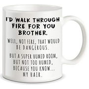 Funny Gifts for Brother I'd Walk Through Fire For You Brother Prank Graduation Gifts for Brothers from Sibling Sister Christmas Birthday Novelty Fun Cup For Bro Men Him Guy Gag Gift Ceramic Coffee Mug