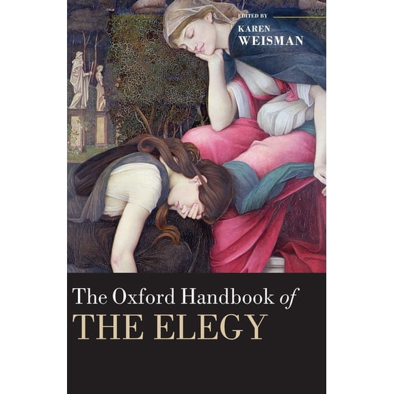 Oxford Handbooks Oxford Handbook of the Elegy, (Hardcover)