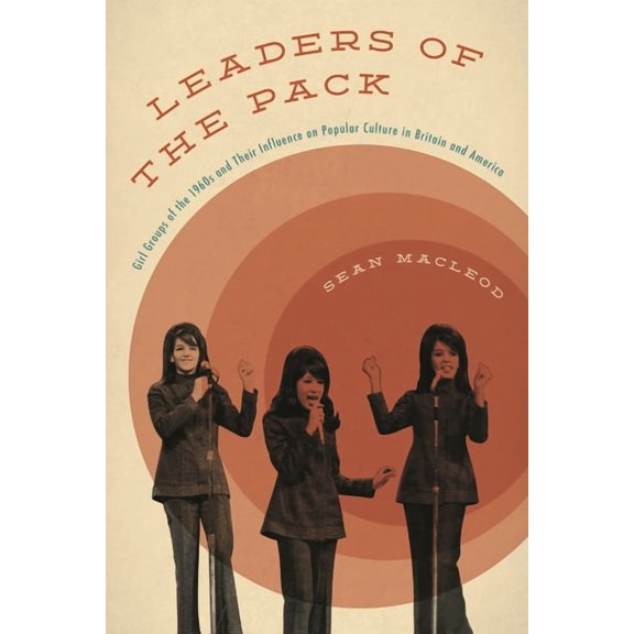 Leaders of the Pack: Girl Groups of the 1960s and Their Influence on Popular Culture in Britain and America, (Hardcover)