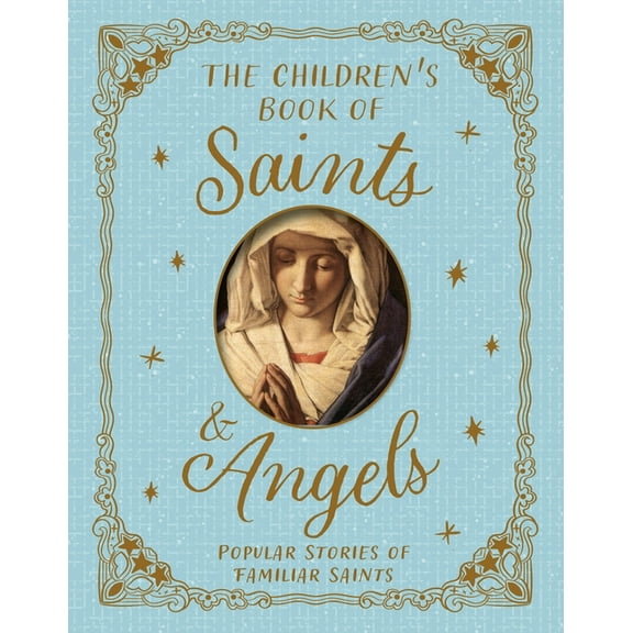 The Children's Book of Saints and Angels: Popular Stories of Familiar Saints, (Hardcover)