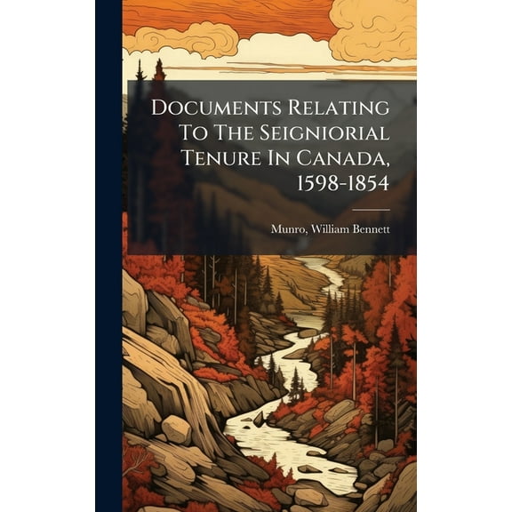 Documents Relating To The Seigniorial Tenure In Canada, 1598-1854, (Hardcover)
