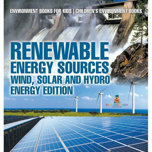 Renewable Energy Sources - Wind, Solar and Hydro Energy Edition Environment Books for Kids Children's Environment Books:, (Hardcover)