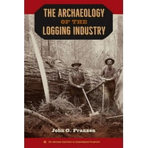 American Experience in Archaeological Pe The Archaeology of the Logging Industry, (Hardcover)