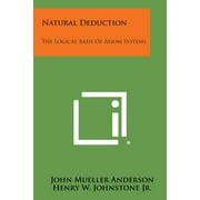 Natural Deduction: The Logical Basis Of Axiom Systems  Paperback  John Mueller Anderson, Henry W. Johnstone Jr.