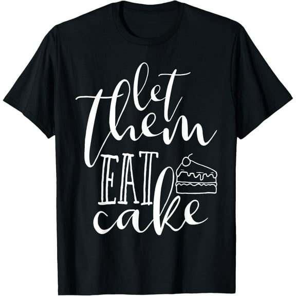 Let Them Eat Cake - Funny T-Shirt for Bakeries T-Shirt