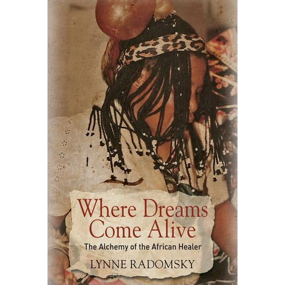 Where Dreams Come Alive: The Alchemy of the African Healer, (Paperback)