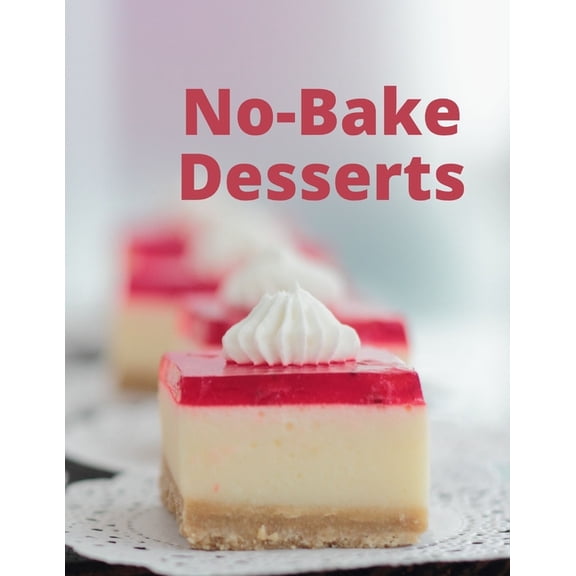 No-Bake Desserts: Summer Favorites when it is too hot to cook, (Paperback)