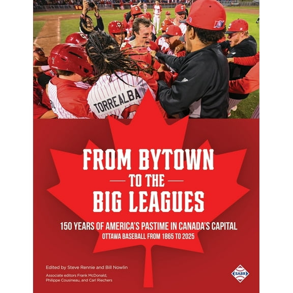 From Bytown to the Big Leagues: 150 Years of America's Pastime in Canada's Capital, Ottawa Baseball from 1865 to 2025, (Paperback)