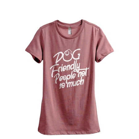 Dog Friendly, People Not So Much Women's Fashion Relaxed T-Shirt Tee Heather Rouge X-Large