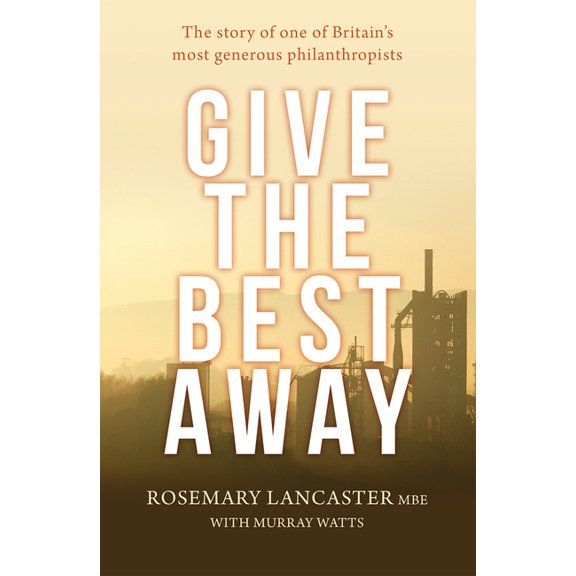 Give the Best Away: The Story of One of Britain's Most Generous Philanthropists, (Paperback)