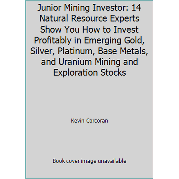 Pre-Owned Junior Mining Investor: 14 Natural Resource Experts Show You How to Invest Profitably in Emerging Gold, Silver, Platinum, Base Metals, and Uranium Mi... (Paperback) 0979533503 9780979533501