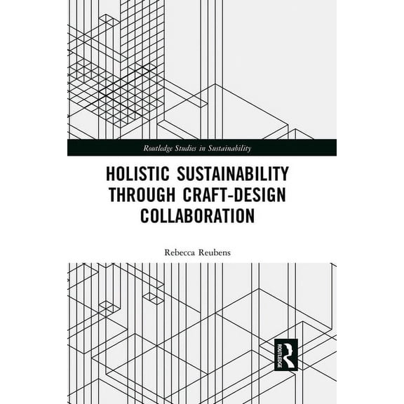 Routledge Studies in Sustainability Holistic Sustainability Through Craft-Design Collaboration, (Paperback)