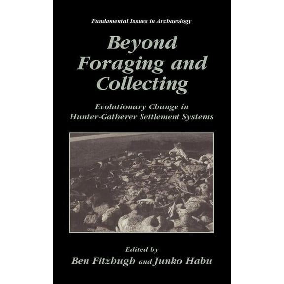 Fundamental Issues in Archaeology Beyond Foraging and Collecting: Evolutionary Change in Hunter-Gatherer Settlement Systems, (Hardcover)