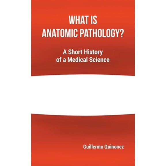 Pre-Owned What Is Anatomic Pathology?: A Short History of a Medical Science (Paperback) 022887873X 9780228878735